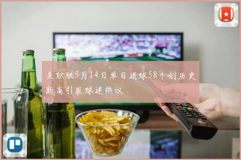 美职联5月14日单日进球58个创历史新高引发球迷热议