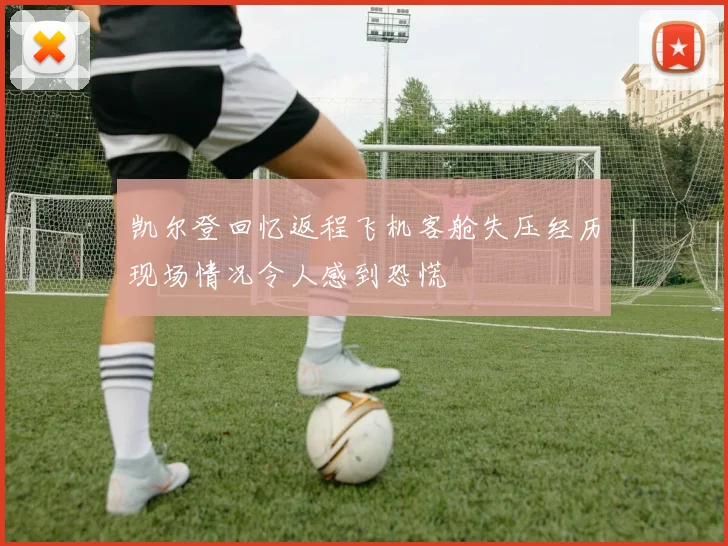 凯尔登回忆返程飞机客舱失压经历现场情况令人感到恐慌