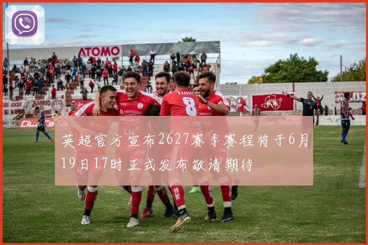 英超官方宣布2627赛季赛程将于6月19日17时正式发布敬请期待